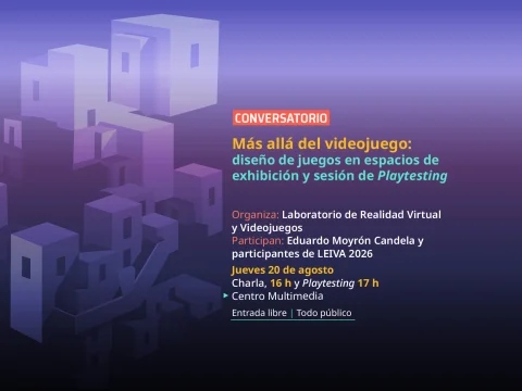 Conversatorio > Más allá del videojuego: diseño de juegos en espacios de exhibición y Sesión de Playtesting