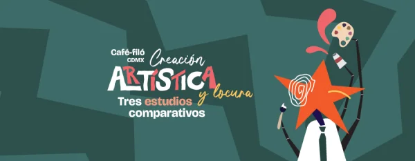 Convocatoria Café-filó CDMX   Creación artística y locura. Tres estudios comparativos