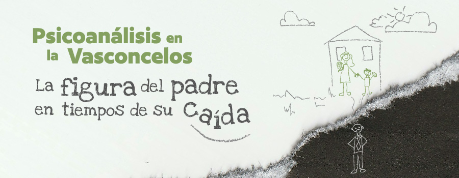 Psicoanálisis en la Vasconcelos La figura del padre en tiempos de su caída