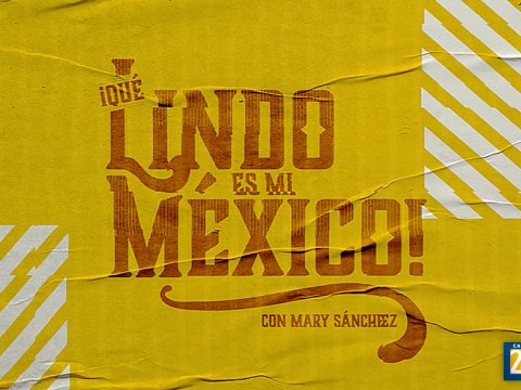 ¡Qué lindo es mi México! con Mary Sánchez